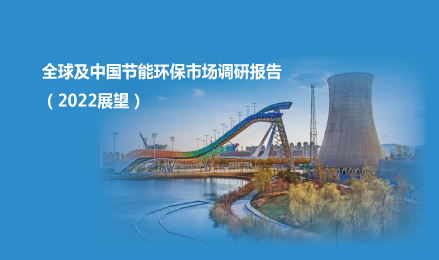 ♻ 全球及中国节能环保市场调研报告（2022展望）